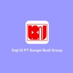 gaji di PT Sungai Budi Group