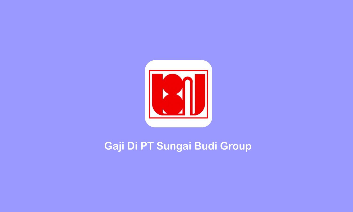 gaji di PT Sungai Budi Group